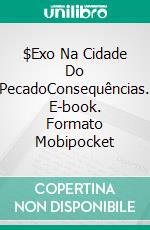 $Exo Na Cidade Do PecadoConsequências. E-book. Formato Mobipocket ebook