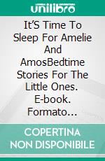 It’S Time To Sleep For Amelie And AmosBedtime Stories For The Little Ones. E-book. Formato Mobipocket ebook