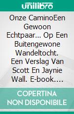 Onze CaminoEen Gewoon Echtpaar… Op Een Buitengewone Wandeltocht. Een Verslag Van Scott En Jaynie Wall. E-book. Formato Mobipocket ebook