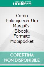 Como Enlouquecer Um Marquês. E-book. Formato Mobipocket ebook di Tamara Gill