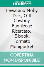 Leviatano Moby Dick, O Il Cowboy Fuorilegge Ricercato. E-book. Formato Mobipocket ebook di Wakii Reeder