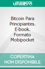 Bitcoin Para Principiantes. E-book. Formato Mobipocket ebook di Emmanuel Clements