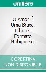 O Amor É Uma Bruxa. E-book. Formato EPUB ebook