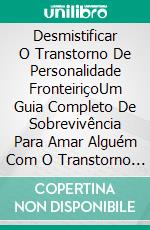 Desmistificar O Transtorno De Personalidade FronteiriçoUm Guia Completo De Sobrevivência Para Amar Alguém Com O Transtorno De Personalidade Fronteiriço. E-book. Formato Mobipocket ebook di LINSY B.