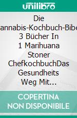 Die Cannabis-Kochbuch-Bibel 3 Bücher In 1 Marihuana Stoner ChefkochbuchDas Gesundheits Weg Mit Ätherischem Cbd-Öl Und Hanföl 32 Köstliche Cannabis-Drinks. E-book. Formato EPUB ebook