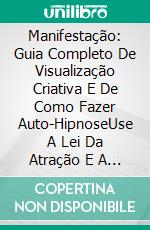 Manifestação: Guia Completo De Visualização Criativa E De Como Fazer Auto-HipnoseUse A Lei Da Atração E A Manifestação. E-book. Formato Mobipocket ebook di Radleigh Tao