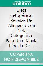 Dieta Cetogénica: Recetas De Almuerzo Con Dieta Cetogénica Para Una Rápida Pérdida De Peso(65B) Recetas De Almuerzo De Dieta Cetogénica Para Una Rápida Pérdida De Peso. E-book. Formato Mobipocket ebook