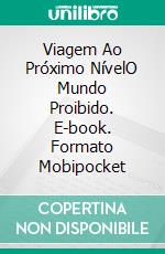 Viagem Ao Próximo NívelO Mundo Proibido. E-book. Formato Mobipocket ebook