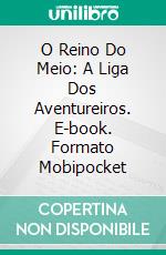 O Reino Do Meio: A Liga Dos Aventureiros. E-book. Formato Mobipocket ebook