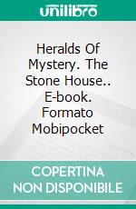 Heralds Of Mystery. The Stone House.. E-book. Formato Mobipocket ebook