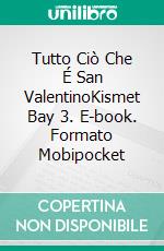 Tutto Ciò Che É San ValentinoKismet Bay 3. E-book. Formato Mobipocket ebook di Dawn Brower