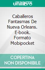 Caballeros Fantasmas De Nueva Orleans. E-book. Formato Mobipocket ebook