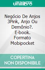 Negócio De Anjos 3Pink, Anjo Ou Demônio?. E-book. Formato Mobipocket ebook di Olga Núñez Miret