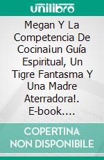 Megan Y La Competencia De Cocina¡un Guía Espiritual, Un Tigre Fantasma Y Una Madre Aterradora!. E-book. Formato Mobipocket ebook di Owen Jones