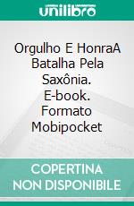 Orgulho E HonraA Batalha Pela Saxônia. E-book. Formato Mobipocket ebook