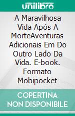 A Maravilhosa Vida Após A MorteAventuras Adicionais Em Do Outro Lado Da Vida. E-book. Formato Mobipocket ebook