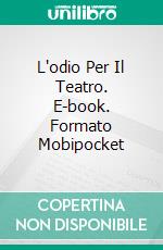 L'odio Per Il Teatro. E-book. Formato Mobipocket ebook di Lord Schadt