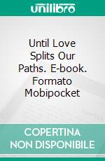 Until Love Splits Our Paths. E-book. Formato Mobipocket ebook