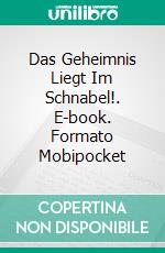 Das Geheimnis Liegt Im Schnabel!. E-book. Formato Mobipocket ebook