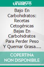 Bajo En Carbohidratos: Recetas Cetogénicas Bajas En Carbohidratos Para Perder Peso Y Quemar Grasa. E-book. Formato Mobipocket