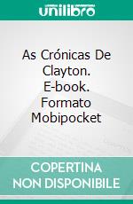 As Crónicas De Clayton. E-book. Formato Mobipocket ebook di Edwin Stark