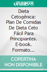 Dieta Cetogénica: Plan De Comidas De Dieta Ceto Fácil Para Principiantes. E-book. Formato Mobipocket ebook di Anthony Clayton