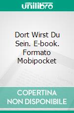 Dort Wirst Du Sein. E-book. Formato Mobipocket