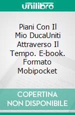 Piani Con Il Mio DucaUniti Attraverso Il Tempo. E-book. Formato Mobipocket