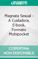 Magnata Sexual - A Cuidadora. E-book. Formato Mobipocket ebook di N. Kundalini