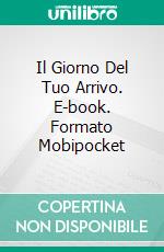 Il Giorno Del Tuo Arrivo. E-book. Formato Mobipocket ebook di Isabel Komorebi