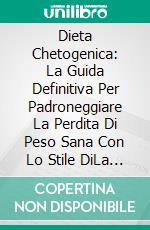 Dieta Chetogenica: La Guida Definitiva Per Padroneggiare La Perdita Di Peso Sana Con Lo Stile DiLa Guida Migliore Per Gestire Una Perdita Di Peso Salutare Con Lo Stile Di Vita Cheto. E-book. Formato Mobipocket ebook di Richard	Gibson