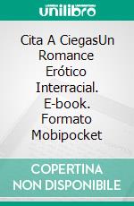 Cita A CiegasUn Romance Erótico Interracial. E-book. Formato Mobipocket ebook di Dee Dawning