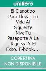 El Cianotipo Para Llevar Tu Vida Al Siguiente NivelTu Pasaporte A La Riqueza Y El Éxito. E-book. Formato EPUB ebook