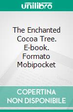 The Enchanted Cocoa Tree. E-book. Formato Mobipocket ebook di João Calazans Filho