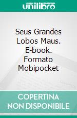 Seus Grandes Lobos Maus. E-book. Formato Mobipocket ebook