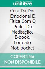 Cura Da Dor Emocional E Física Com O Poder Da Meditação. E-book. Formato Mobipocket