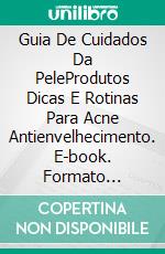 Guia De Cuidados Da PeleProdutos Dicas E Rotinas Para Acne Antienvelhecimento. E-book. Formato Mobipocket