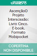 AscençãoO Projeto Interscissão: Livro Cinco. E-book. Formato Mobipocket ebook di Arshad Ahsanuddin