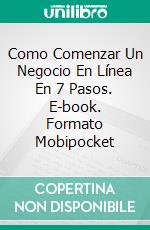 Como Comenzar Un Negocio En Línea En 7 Pasos. E-book. Formato Mobipocket ebook di Tolga Cakir