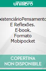 ExistenciárioPensamentos E Reflexões. E-book. Formato Mobipocket ebook