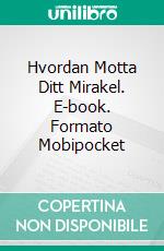 Hvordan Motta Ditt Mirakel. E-book. Formato Mobipocket ebook