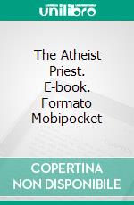 The Atheist Priest. E-book. Formato Mobipocket ebook di Joe Barcala