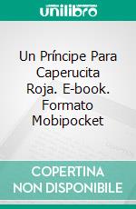 Un Príncipe Para Caperucita Roja. E-book. Formato Mobipocket ebook di Anna Katmore