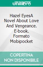 Hazel EyesA Novel About Love And Vengeance. E-book. Formato Mobipocket ebook