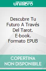 Descubre Tu Futuro A Través Del Tarot. E-book. Formato EPUB