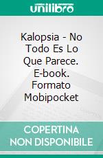 Kalopsia - No Todo Es Lo Que Parece. E-book. Formato Mobipocket ebook