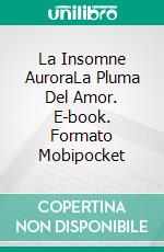 La Insomne AuroraLa Pluma Del Amor. E-book. Formato Mobipocket ebook