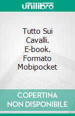 Tutto Sui Cavalli. E-book. Formato Mobipocket ebook di Linda Henderson