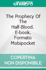 The Prophecy Of The Half-Blood. E-book. Formato Mobipocket ebook