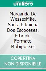 Margarida De WessexMãe, Santa E Rainha Dos Escoceses. E-book. Formato Mobipocket ebook di Laurel A. Rockefeller